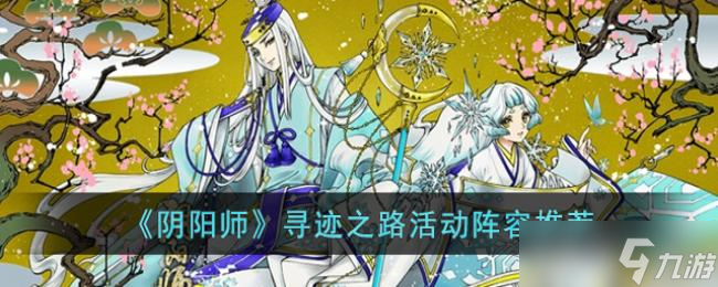 阴阳师寻迹之路活动阵容推荐