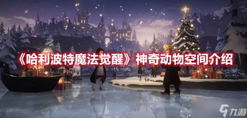 <a id='link_pop' class='keyword-tag' href='https://www.9game.cn/hlbt/'>哈利波特魔法觉醒</a>神奇动物空间怎么玩 神奇动物空间介绍