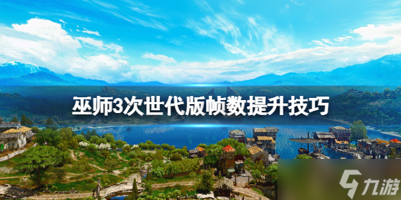 《巫师3次世代版》帧数怎么提升 帧数提升技巧