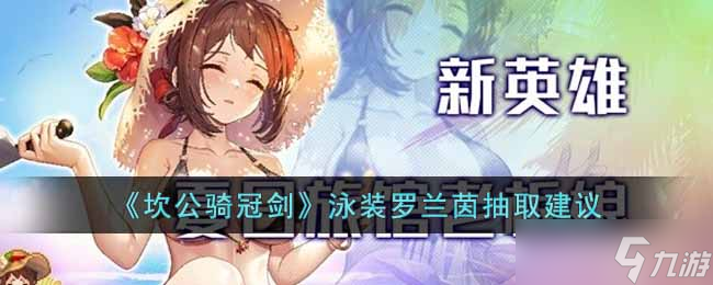 坎公骑冠剑泳装罗兰茵值得抽吗 泳装罗兰茵抽取建议