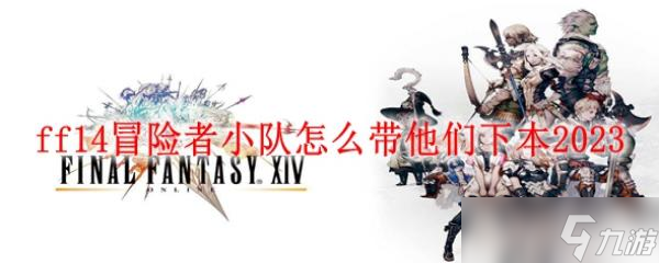 ff14冒险者杏怎么带他们下本2023