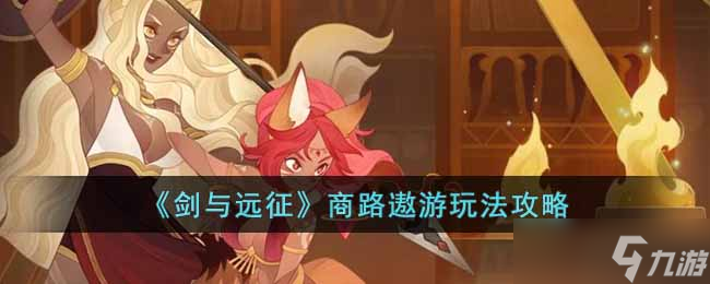 《剑与远征》商路遨游玩法攻略