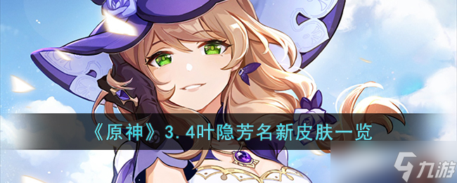 原神3.4叶隐芳名新皮肤怎么样 原神3.4叶隐芳名新皮肤一览