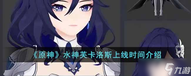 原神水神什么时候出-水神芙卡洛斯上线时间介绍