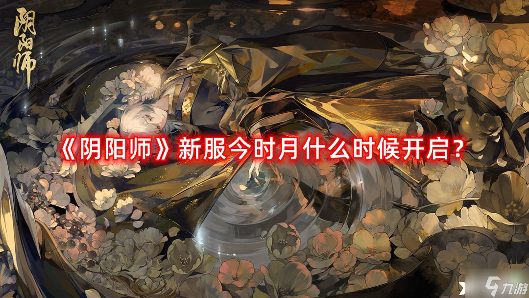 《阴阳师》新服今时月什么时候开启 新服今时月开启内容一览阴阳师手游九游手机游戏 6944