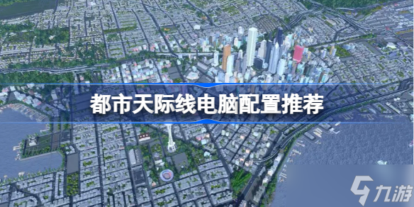 都市天際線電腦配置推薦 都市天際線配置怎么樣