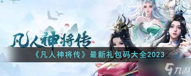 《凡人神将传》最新礼包码有哪些 最新礼包码大全2023