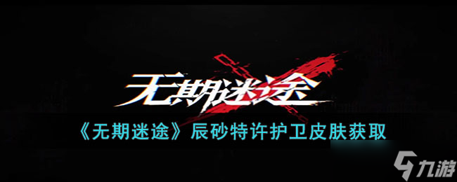 无期迷途辰砂特许护卫皮肤怎么获取 无期迷途辰砂特许护卫皮肤获取
