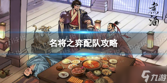 《名将之弈》怎么配队 配队攻略