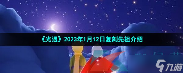 《光遇》2023年1月12日复刻先祖介绍