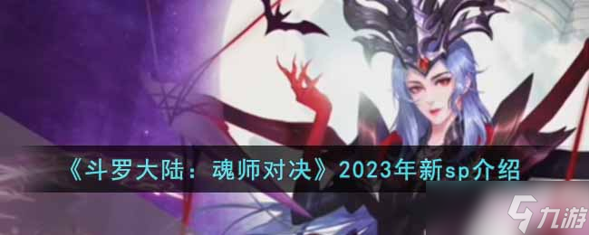斗罗大陆魂师对决2023年新sp是谁 2023年新sp介绍