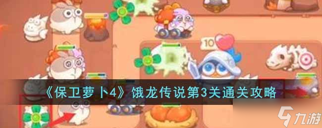 保卫萝卜4饿龙传说第3关怎么过-饿龙传说第3关通关攻略