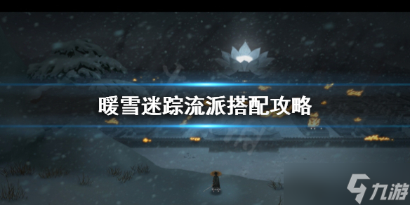 《暖雪》迷踪流派搭配推荐 迷踪流派搭配攻略