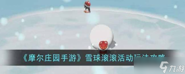 摩爾莊園手游雪球滾滾活動玩法攻略