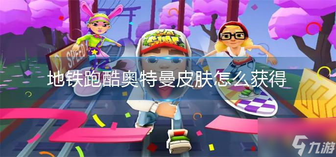 《地铁跑酷》奥特曼皮肤怎么获得