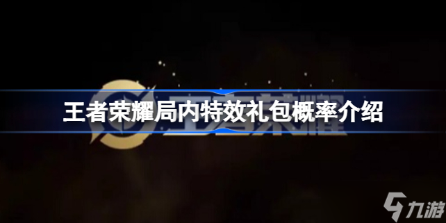 王者荣耀局内特效礼包概率介绍 王者荣耀局内特效礼包概率有多少