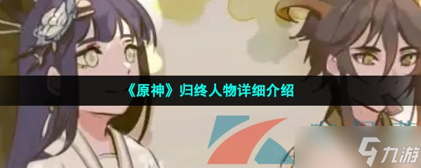 《原神》歸終人物詳細介紹