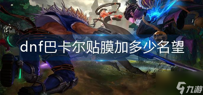 《dnf》巴卡尔贴膜加多少名望