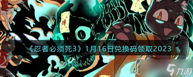 《忍者必须死3》2023年1月16日兑换码