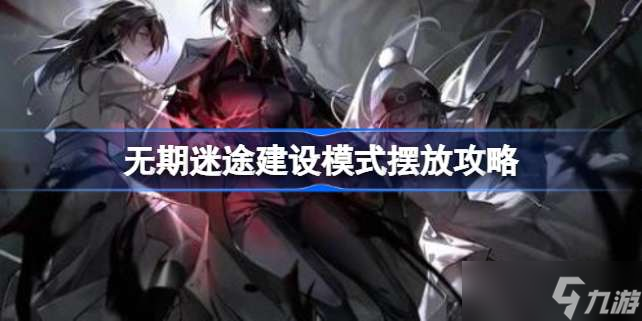 无期迷途建设模式摆放