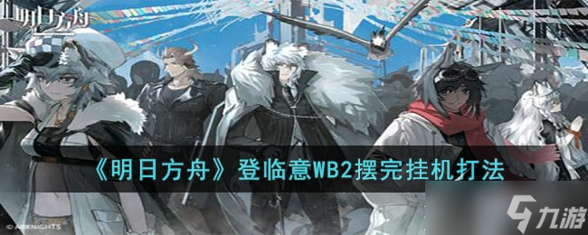 《明日方舟》登臨意WB2擺完掛機如何打