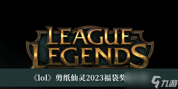 LOL剪纸仙灵2023福袋奖励有什么？英雄联盟10周年限定福袋