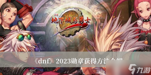 DNF2023勋章怎么获得？DNF2023勋章获得方法