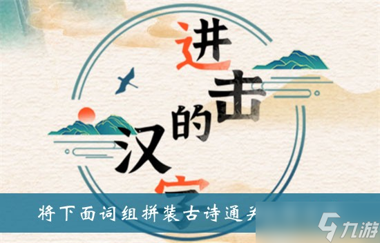 《進(jìn)擊的漢字》將下面詞組拼裝古詩通關(guān)攻略分享