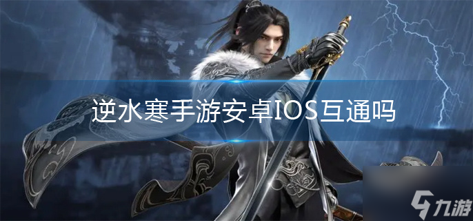 逆水寒手游安卓IOS互通吗