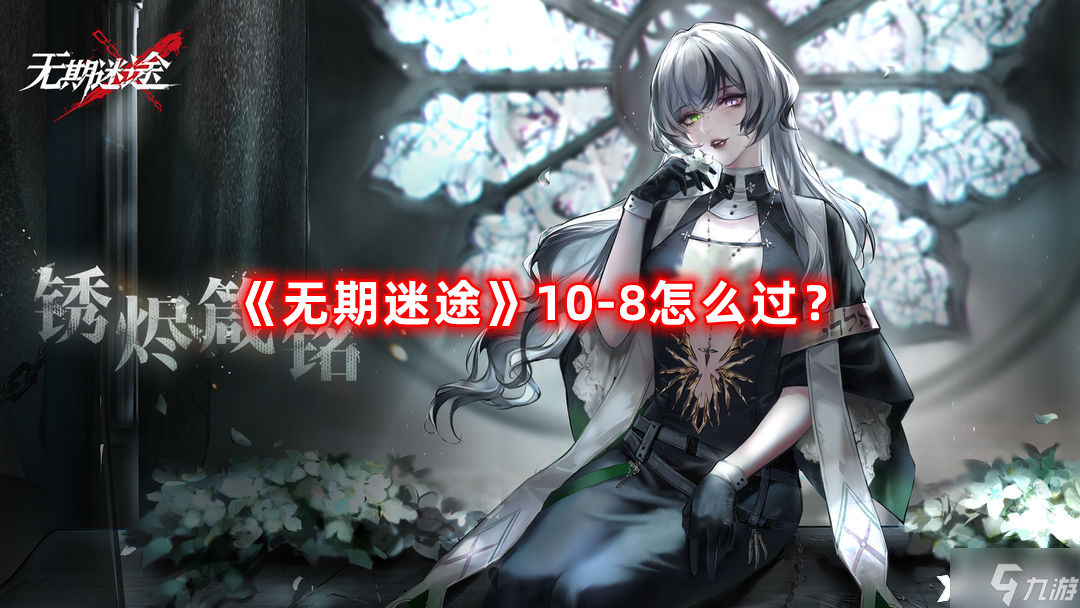 《无期迷途》10-8怎么过 10-8通关攻略