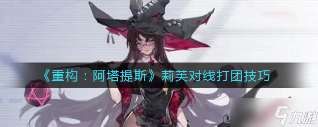 重构阿塔提斯莉芙对线玩法有哪些 莉芙打团技巧一览