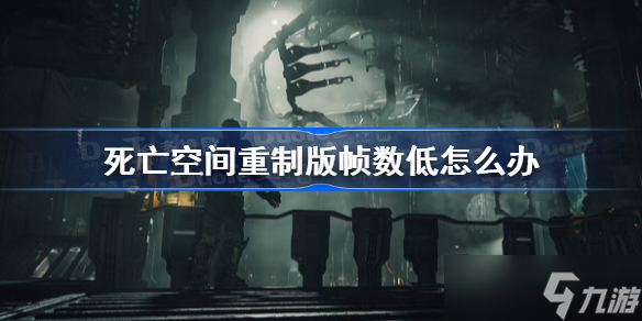 死亡空间重制版帧数低怎么办 死亡空间重制版帧数低解决方法