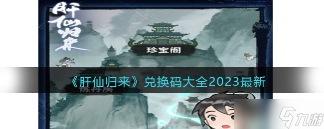 肝仙歸來(lái)兌換碼大全2023最新-肝仙歸來(lái)兌換碼禮包有哪些