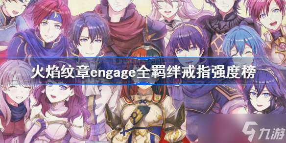火焰纹章engage全羁绊戒指强度榜 火焰纹章engage羁绊戒指强度排行