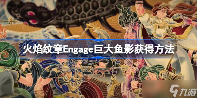 火焰紋章engage巨大魚影怎么釣 火焰紋章Engage巨大魚影獲得方法