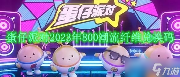 蛋仔派對(duì)潮流纖維兌換碼有哪些2023？蛋仔派對(duì)800潮流纖維兌換碼