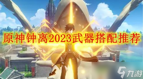 原神钟离2023武器搭配推荐