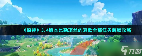 《原神》3.4版本比勒琪丝的哀歌全部任务解锁攻略