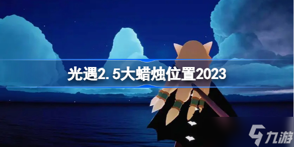 光遇2.5大蜡烛位置2023 sky光遇5月5日大蜡烛在哪