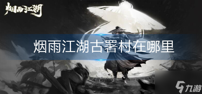 烟雨江湖古署村在哪里