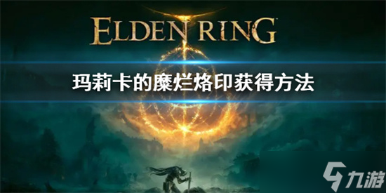 艾尔登法环在哪里能获得玛莉卡的糜烂烙印 艾尔登法环玛莉卡的糜烂烙印获取方法介绍