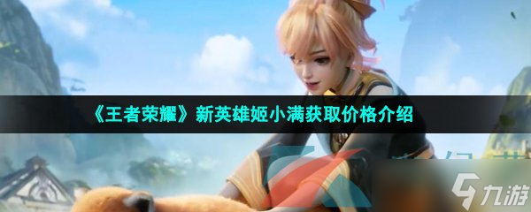 《王者荣耀》新英雄姬小满获取价格介绍