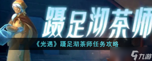 光遇蹑足沏茶师任务怎么做-蹑足沏茶师任务攻略