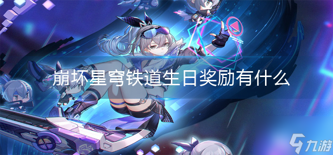 崩坏星穹铁道生日奖励有什么