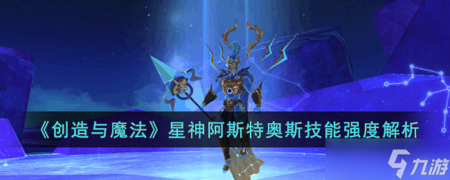 《创造与魔法》攻略——星神阿斯特奥斯技能强度解析