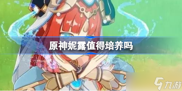 原神妮露值得培养吗 原神妮露怎么样