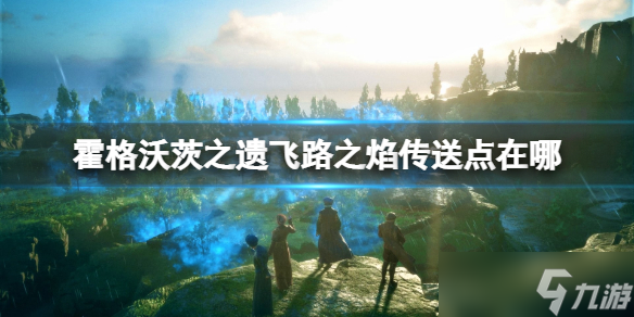 《霍格沃茨之遗》飞路之焰传送点在哪？飞路之焰位置地图汇总