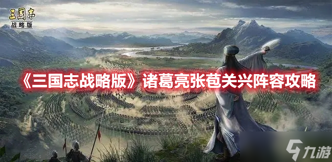 《三国志战略版》诸葛亮张苞关兴阵容攻略
