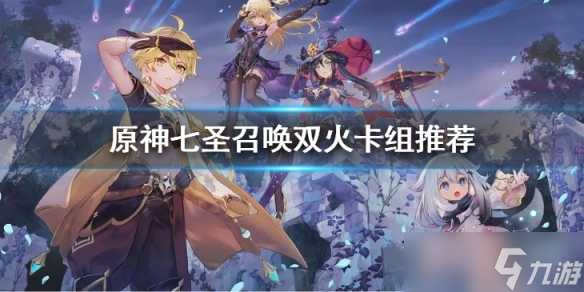 《原神》七圣召唤双火卡组怎么玩？七圣召唤双火卡组推荐