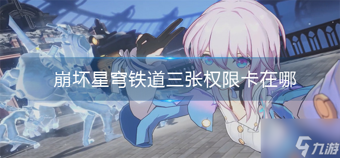 崩坏星穹铁道三张权限卡在哪